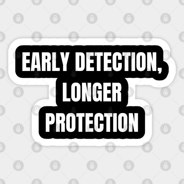 Early Detection, Longer Protection Sticker by Come On In And See What You Find